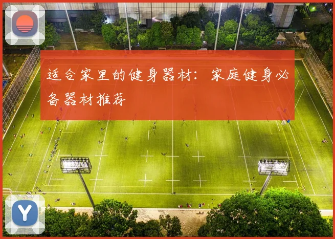 适合家里的健身器材:家庭健身必备器材推荐