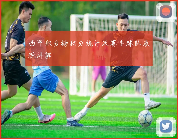 西甲积分榜积分统计及赛季球队表现详解