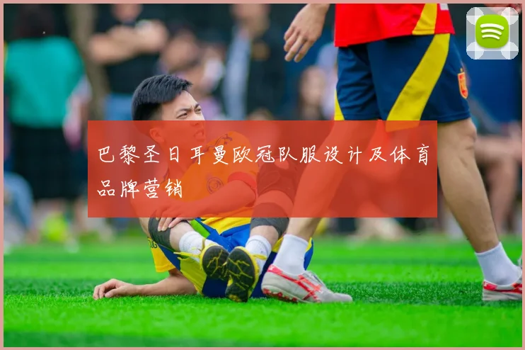 巴黎圣日耳曼欧冠队服设计及体育品牌营销