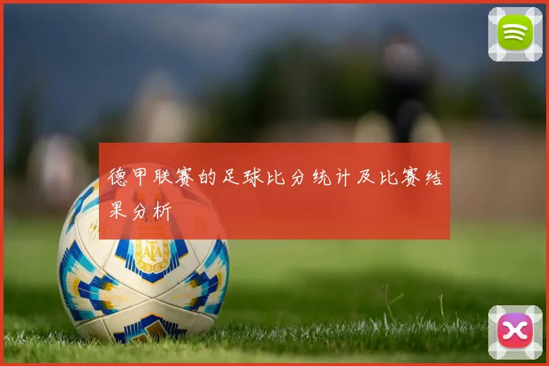 德甲联赛的足球比分统计及比赛结果分析