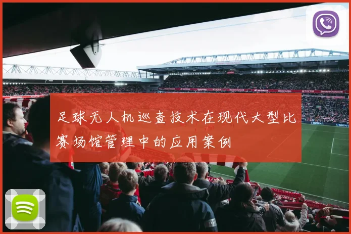 足球无人机巡查技术在现代大型比赛场馆管理中的应用案例