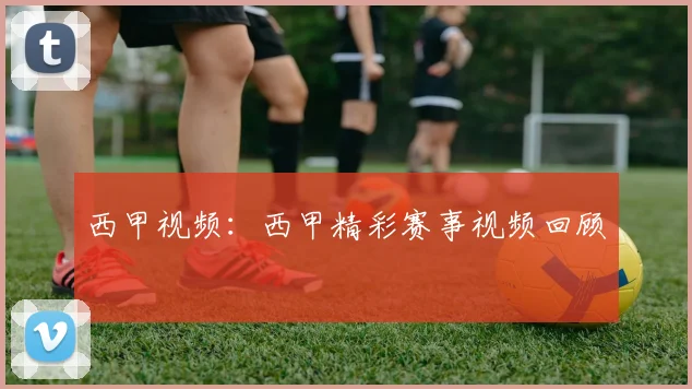 西甲视频：西甲精彩赛事视频回顾